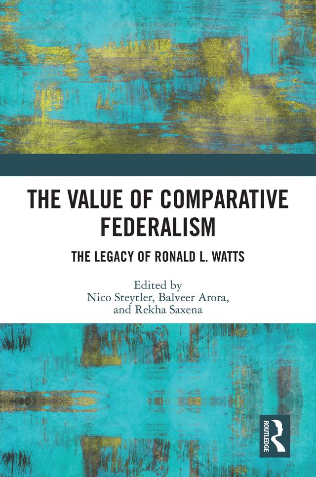 The Value of Comparative Federalism by Balveer Arora, Nico Steytler, Rekha Saxena