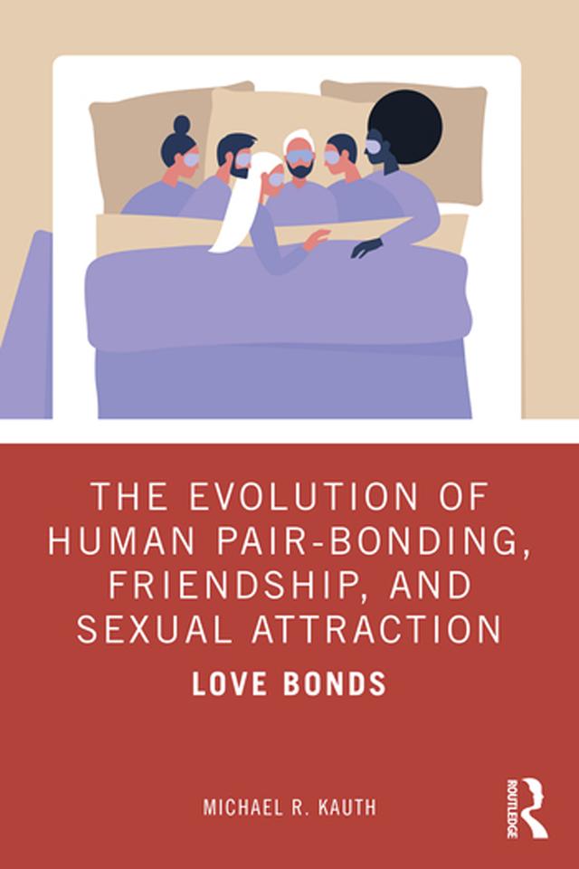 The Evolution of Human Pair-Bonding, Friendship, and Sexual Attraction by Michael R. Kauth