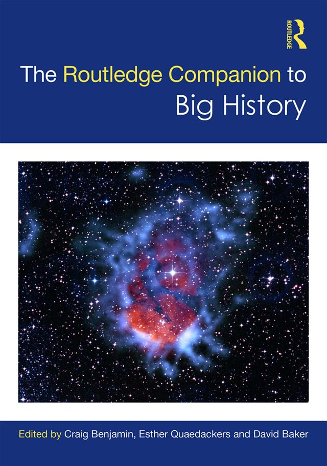 The Routledge Companion to Big History by Craig Benjamin, David Baker, Esther Quaedackers