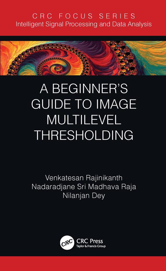 A Beginner’s Guide to Multilevel Image Thresholding by Nadaradjane Sri Madhava Raja, Nilanjan Dey, Venkatesan Rajinikanth
