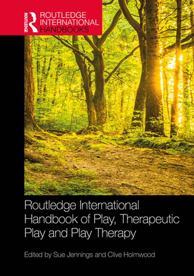 Routledge International Handbook of Play, Therapeutic Play and Play Therapy by Clive Holmwood, Sue Jennings