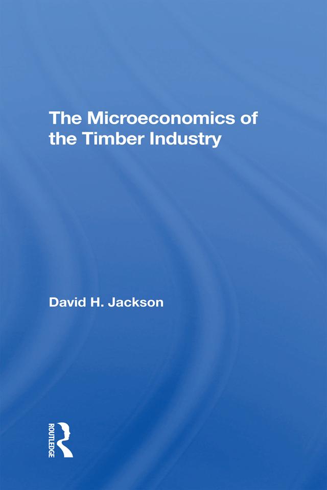 The Microeconomics Of The Timber Industry by David H. Jackson