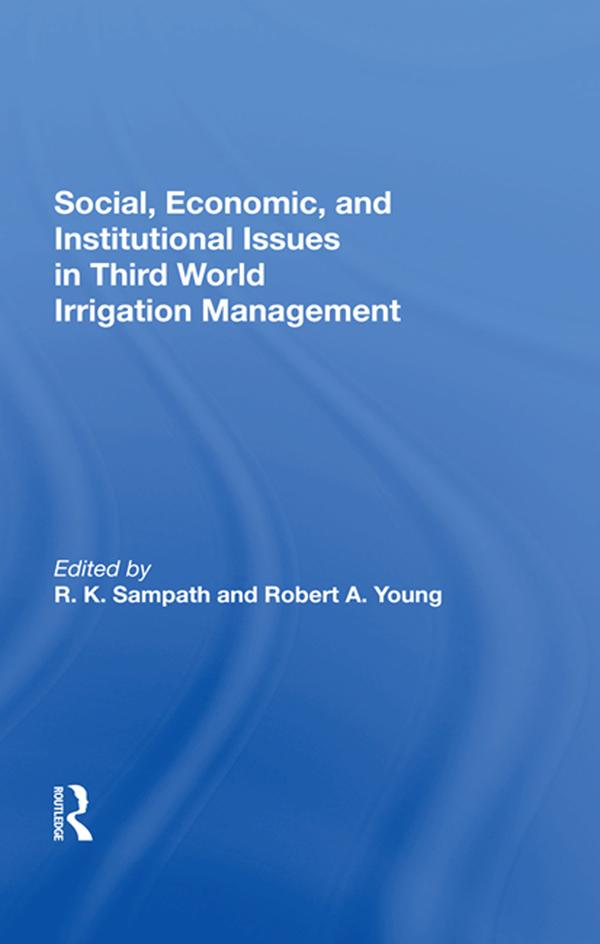 Social, Economic, And Institutional Issues In Third World Irrigation Management by Rajan K Sampath, R. K. Sampath, Robert A. Young