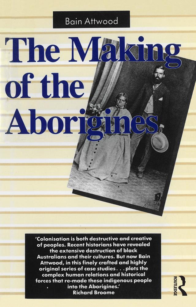 The Making of the Aborigines by Bain Attwood