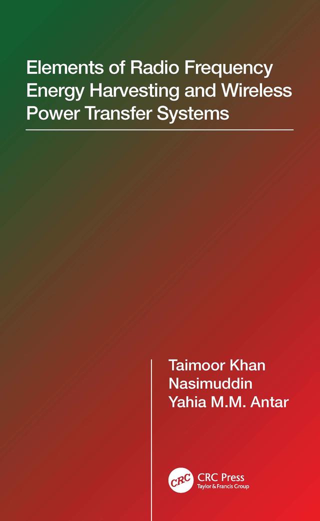 Elements of Radio Frequency Energy Harvesting and Wireless Power Transfer Systems by Nasimuddin, Taimoor Khan, Yahia M.M. Antar