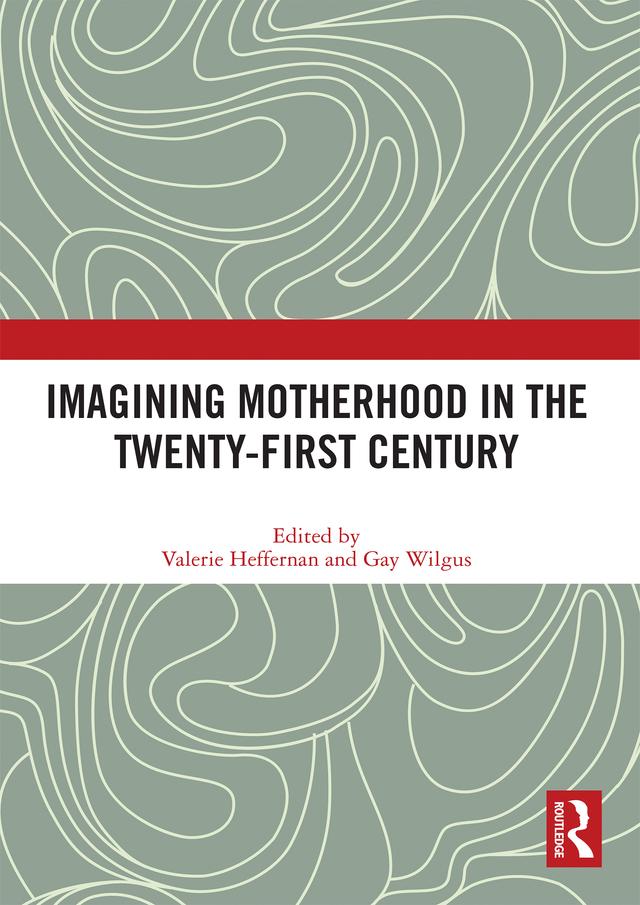 Imagining Motherhood in the Twenty-First Century by Gay Wilgus, Valerie Heffernan
