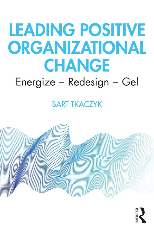 Leading Positive Organizational Change by Bart Tkaczyk