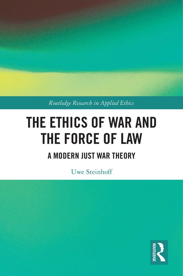 The Ethics of War and the Force of Law by Uwe Steinhoff