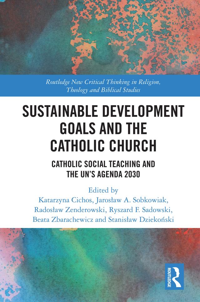 Sustainable Development Goals and the Catholic Church by Beata Zbarachewicz, Jarosław A. Sobkowiak, Katarzyna Cichos, Radosław Zenderowski, Ryszard F. Sadowski, Stanisław Dziekoński