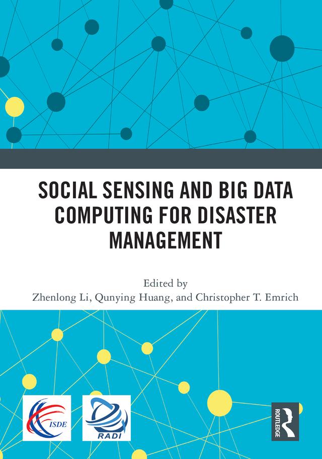 Social Sensing and Big Data Computing for Disaster Management by Christopher T. Emrich, Qunying Huang, Zhenlong Li