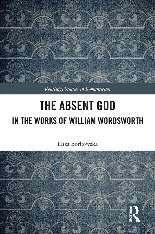 The Absent God in the Works of William Wordsworth by Eliza Borkowska