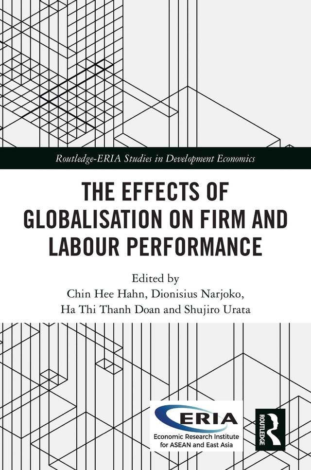 The Effects of Globalisation on Firm and Labour Performance by Chin Hee Hahn, Dionisius Narjoko, Ha Thi Thanh Doan, Shujiro Urata