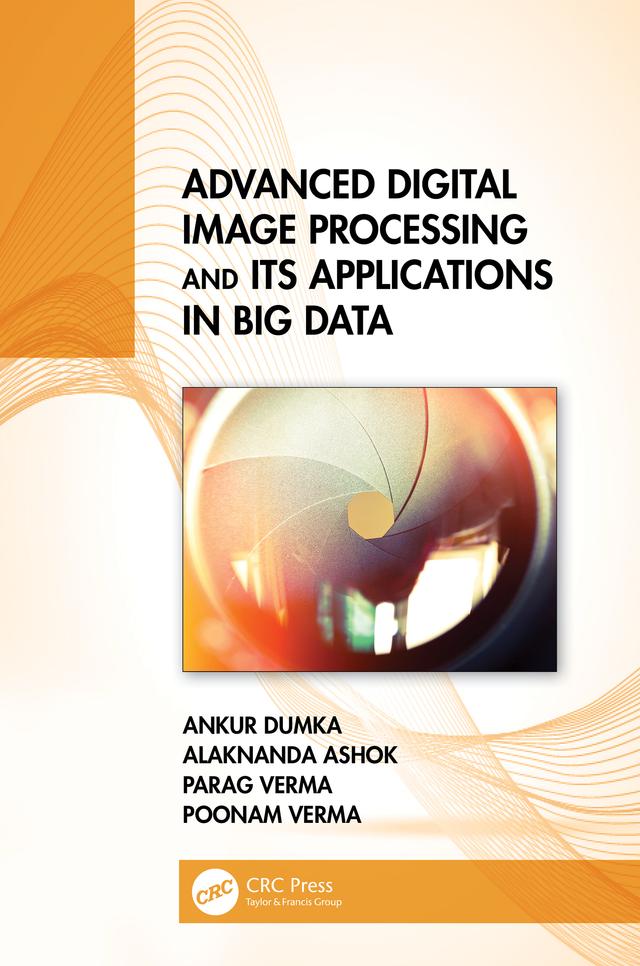 Advanced Digital Image Processing and Its Applications in Big Data by Alaknanda Ashok, Ankur Dumka, Parag Verma, Poonam Verma