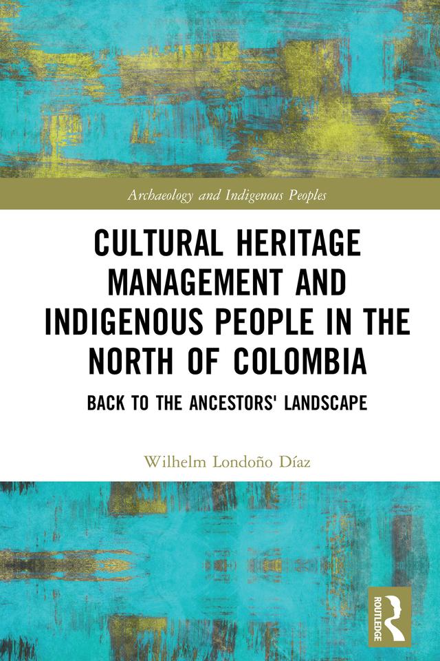 Cultural Heritage Management and Indigenous People in the North of Colombia by Wilhelm Londoño Díaz