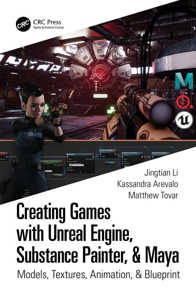 Creating Games with Unreal Engine, Substance Painter, & Maya by Jingtian Li, Kassandra Arevalo, Matthew Tovar