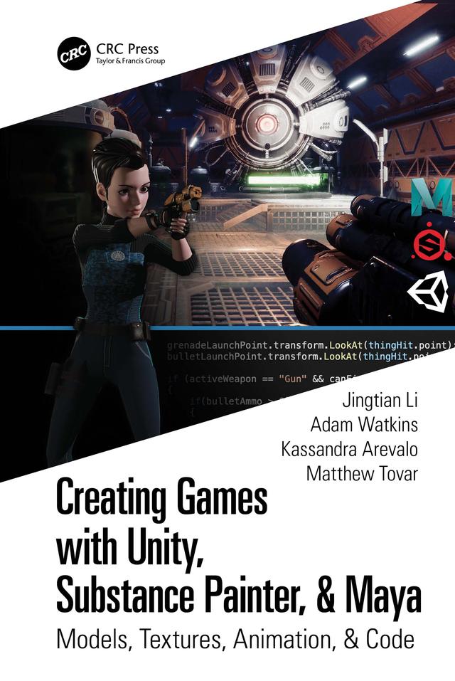 Creating Games with Unity, Substance Painter, & Maya by Adam Watkins, Jingtian Li, Kassandra Arevalo, Matthew Tovar