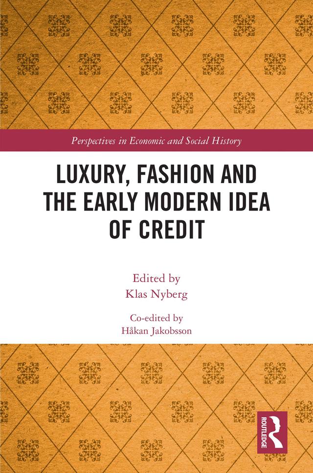 Luxury, Fashion and the Early Modern Idea of Credit by Håkan Jakobsson, Klas Nyberg