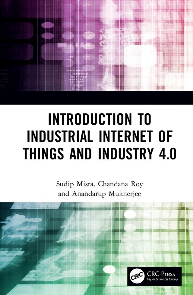 Introduction to Industrial Internet of Things and Industry 4.0 by Anandarup Mukherjee, Chandana Roy, Sudip Misra