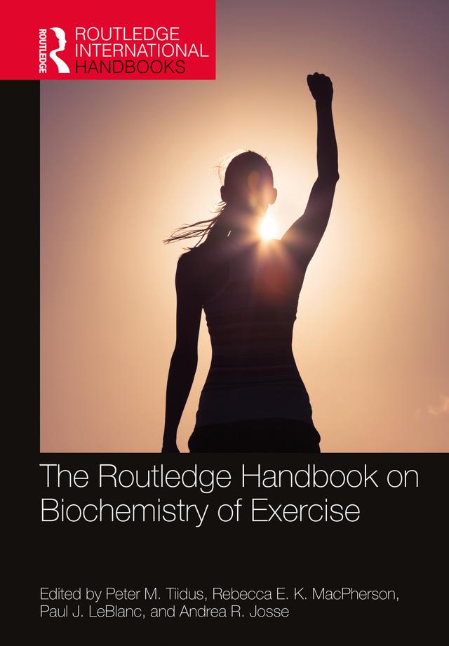 The Routledge Handbook on Biochemistry of Exercise by Andrea R. Josse, Paul J. LeBlanc, Peter M. Tiidus, Rebecca E. K. MacPherson
