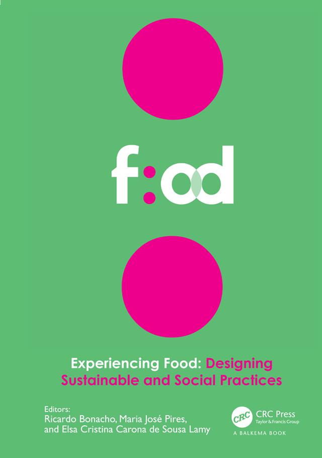 Experiencing Food: Designing Sustainable and Social Practices by Elsa Cristina Carona de Sousa Lamy, Maria José Pires, Ricardo Bonacho
