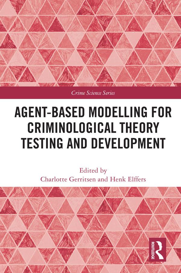 Agent-Based Modelling for Criminological Theory Testing and Development by Charlotte Gerritsen, Henk Elffers