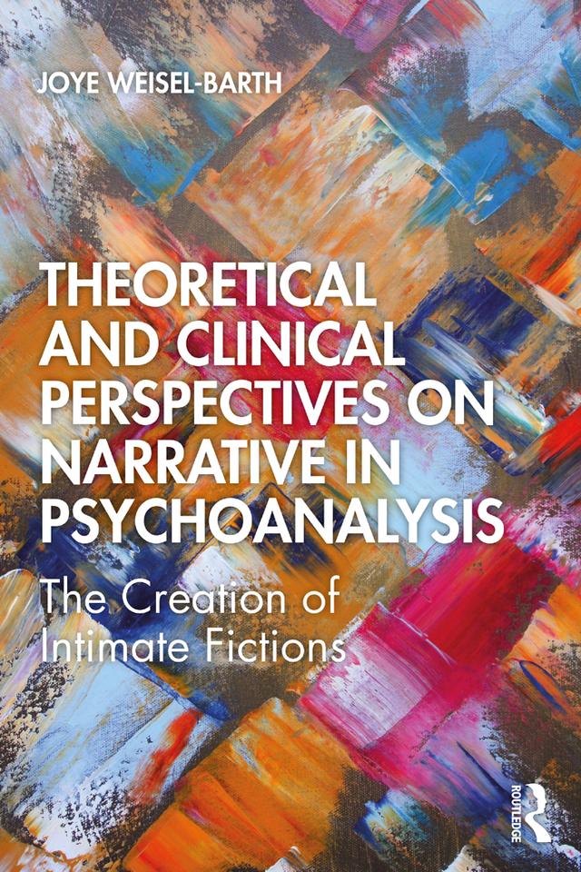 Theoretical and Clinical Perspectives on Narrative in Psychoanalysis by Joye Weisel-Barth