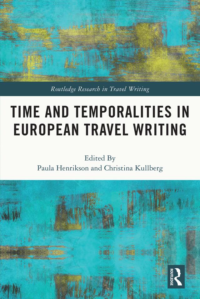 Time and Temporalities in European Travel Writing by Christina Kullberg, Paula Henrikson