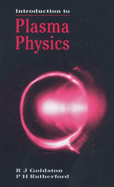 Introduction to Plasma Physics by P.H Rutherford, R.J Goldston