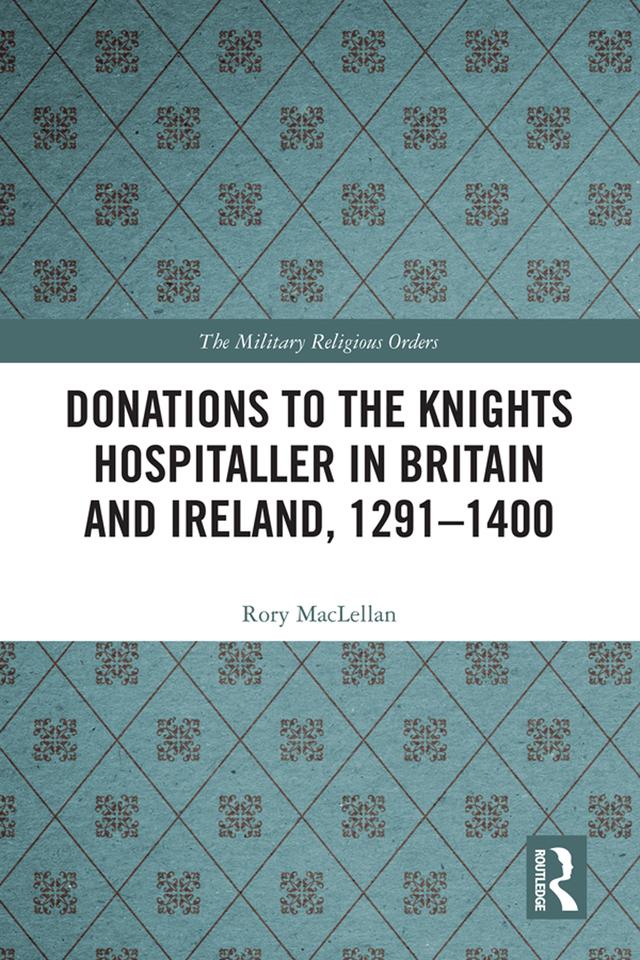 Donations to the Knights Hospitaller in Britain and Ireland, 1291-1400 by Rory MacLellan
