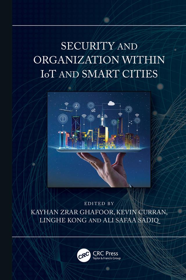 Security and Organization within IoT and Smart Cities by Ali Safa Sadiq, Kayhan Ghafoor, Kevin Curran, Linghe Kong
