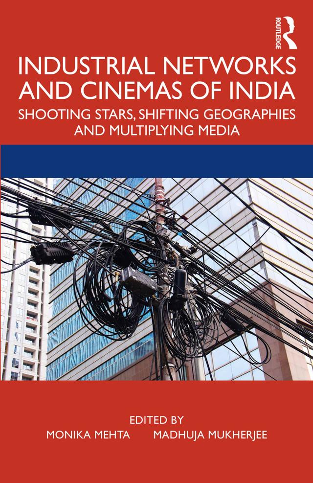 Industrial Networks and Cinemas of India by Madhuja Mukherjee, Monika Mehta