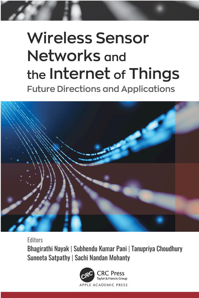 Wireless Sensor Networks and the Internet of Things by Bhagirathi Nayak, Sachi Nandan Mohanty, Subhendu Kumar Pani, Suneeta Satpathy, Tanupriya Choudhury