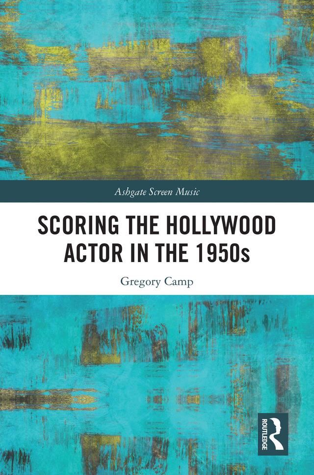 Scoring the Hollywood Actor in the 1950s by Gregory Camp