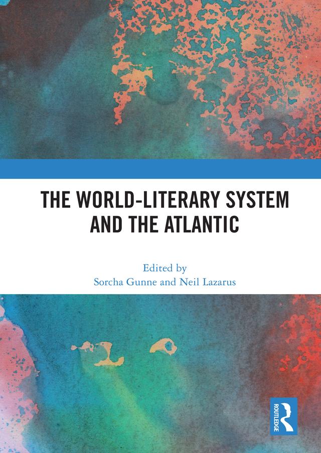The World-Literary System and the Atlantic by Neil Lazarus, Sorcha Gunne