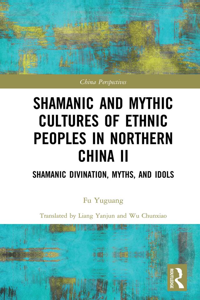 Shamanic and Mythic Cultures of Ethnic Peoples in Northern China II by Fu Yuguang, Liang Yanjun, Wu Chunxiao