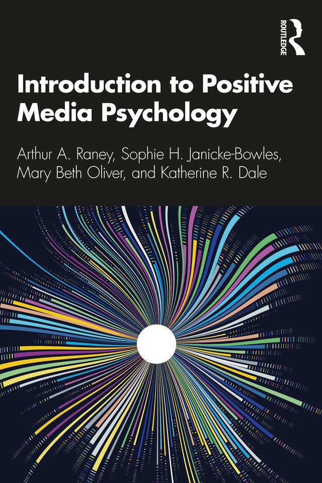 Introduction to Positive Media Psychology by Arthur A. Raney, Katherine R. Dale, Mary Beth Oliver, Sophie H. Janicke-Bowles