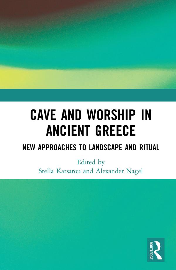 Cave and Worship in Ancient Greece by Alexander Nagel, Stella Katsarou