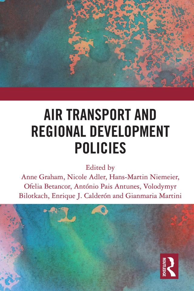 Air Transport and Regional Development Policies by Anne Graham, António Pais Antunes, Enrique J. Calderón, Gianmaria Martini, Hans-Martin Niemeier, Nicole Adler, Ofelia Betancor, Volodymyr Bilotkach