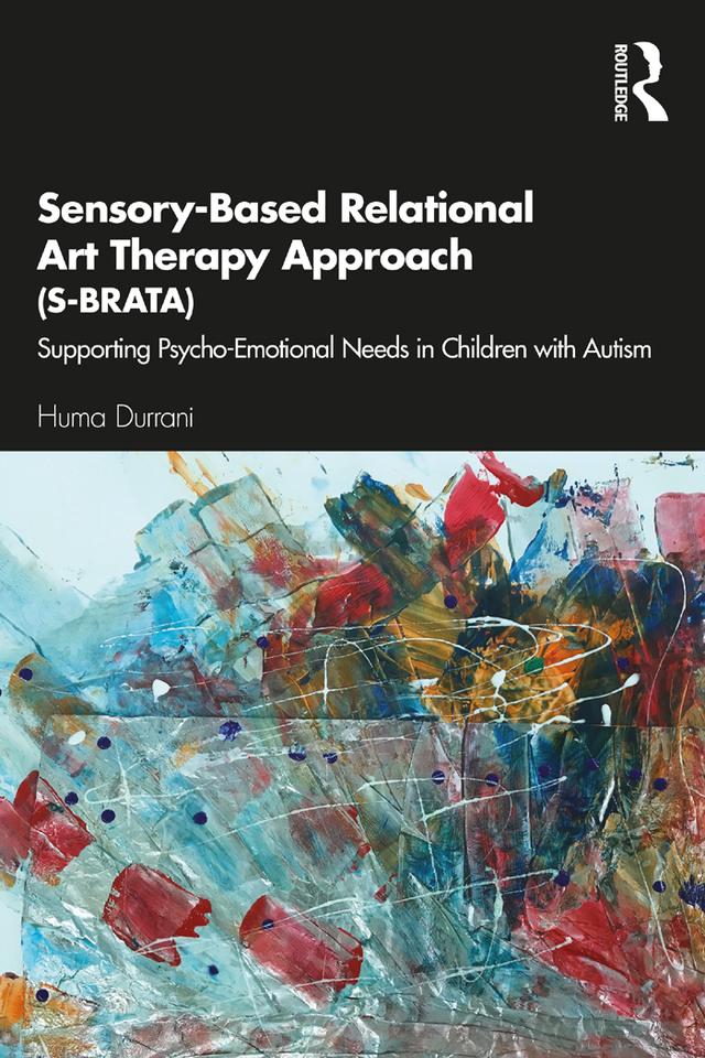 Sensory-Based Relational Art Therapy Approach (S-BRATA) by Huma Durrani
