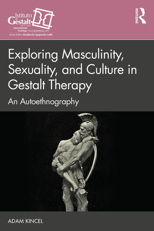 Exploring Masculinity, Sexuality, and Culture in Gestalt Therapy by Adam Kincel
