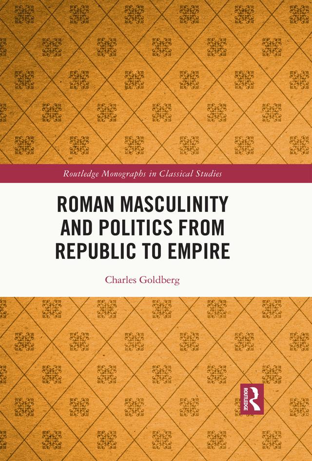 Roman Masculinity and Politics from Republic to Empire by Charles Goldberg