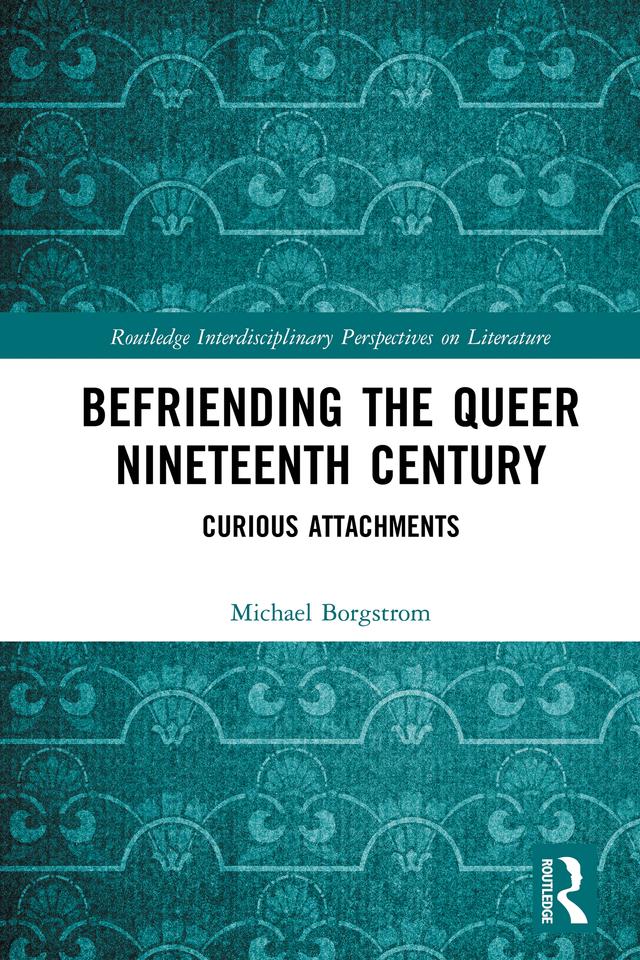 Befriending the Queer Nineteenth Century by Michael Borgstrom