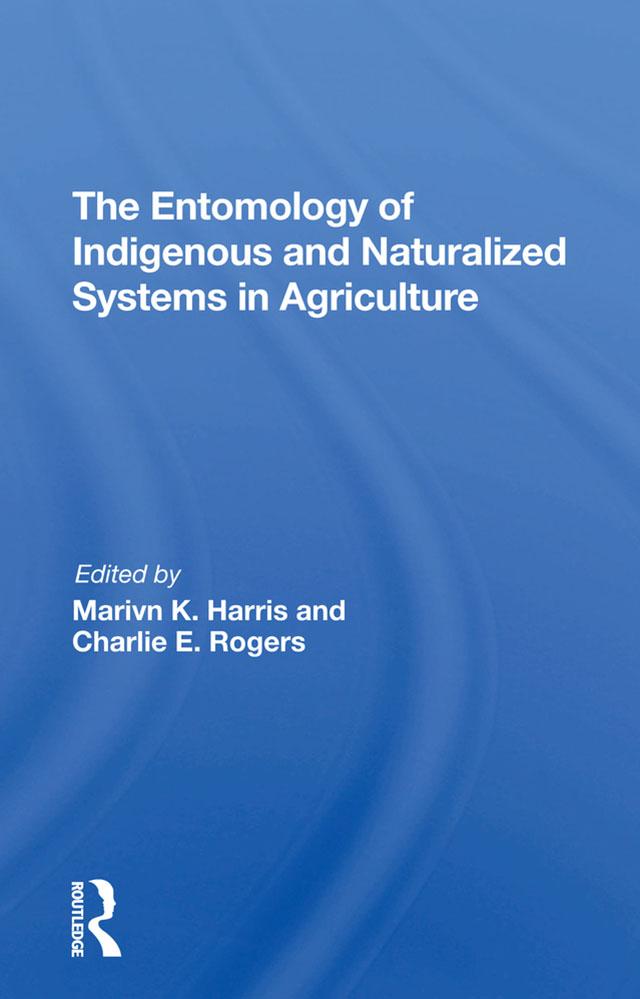 The Entomology Of Indigenous And Naturalized Systems In Agriculture by Carl Shanks, Charlie E Rogers, Marvin K Harris