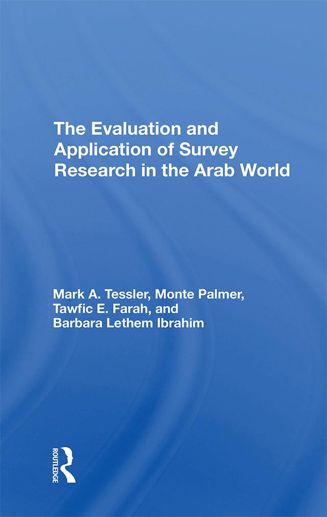 The Evaluation And Application Of Survey Research In The Arab World by Barbara Ibrahim, Mark Tessler, Monte Palmer, Tawfic E Farah