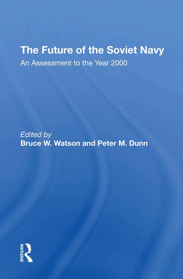 The Future Of The Soviet Navy by Bruce W. Watson, Peter M Dunn