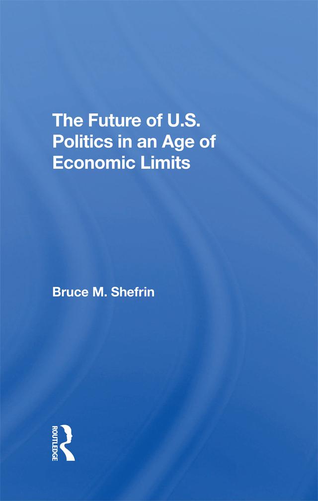 The Future Of U.s. Politics In An Age Of Economic Limits by Bruce Shefrin