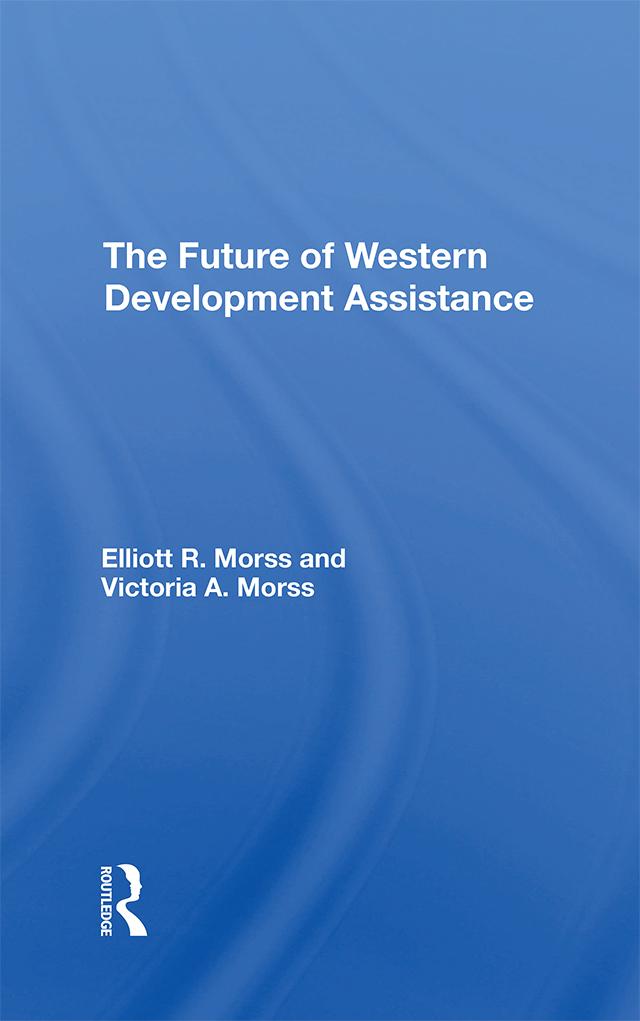 The Future Of Western Development Assistance by Elliott R Morss, Victoria A Morss