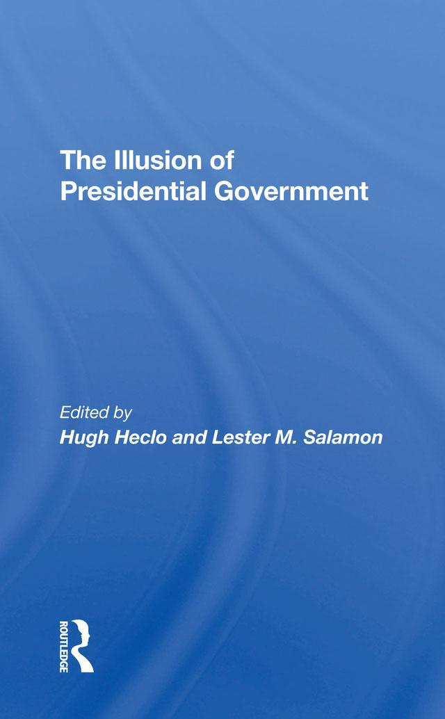 The Illusion Of Presidential Government by Hugh Heclo, Lester M Salamon
