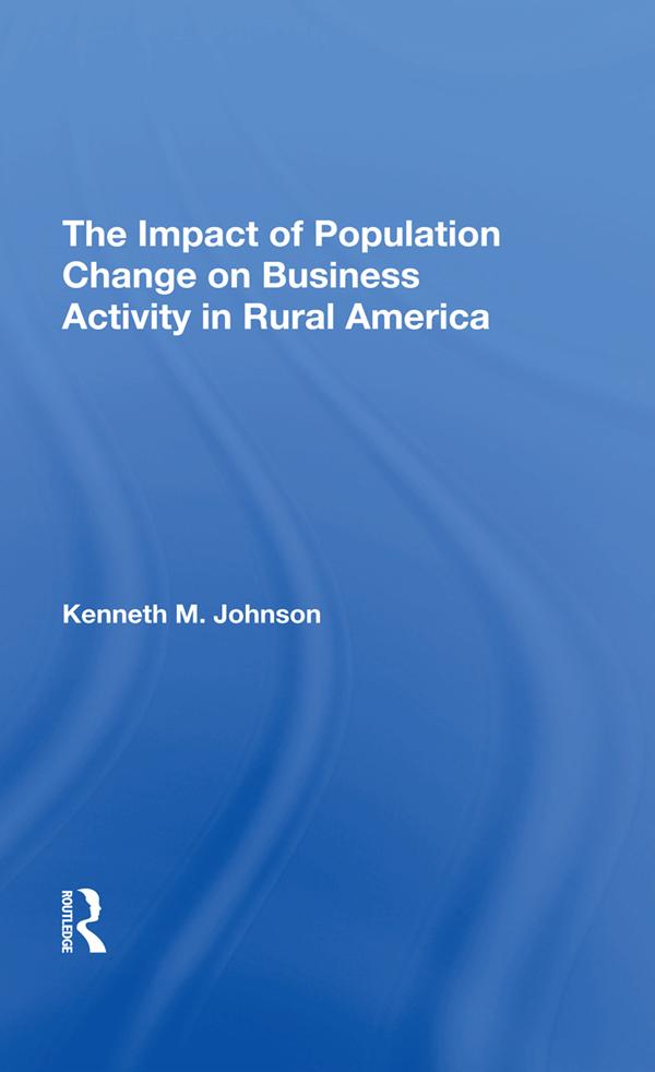 The Impact Of Population Change On Business Activity In Rural America by Kenneth M Johnson