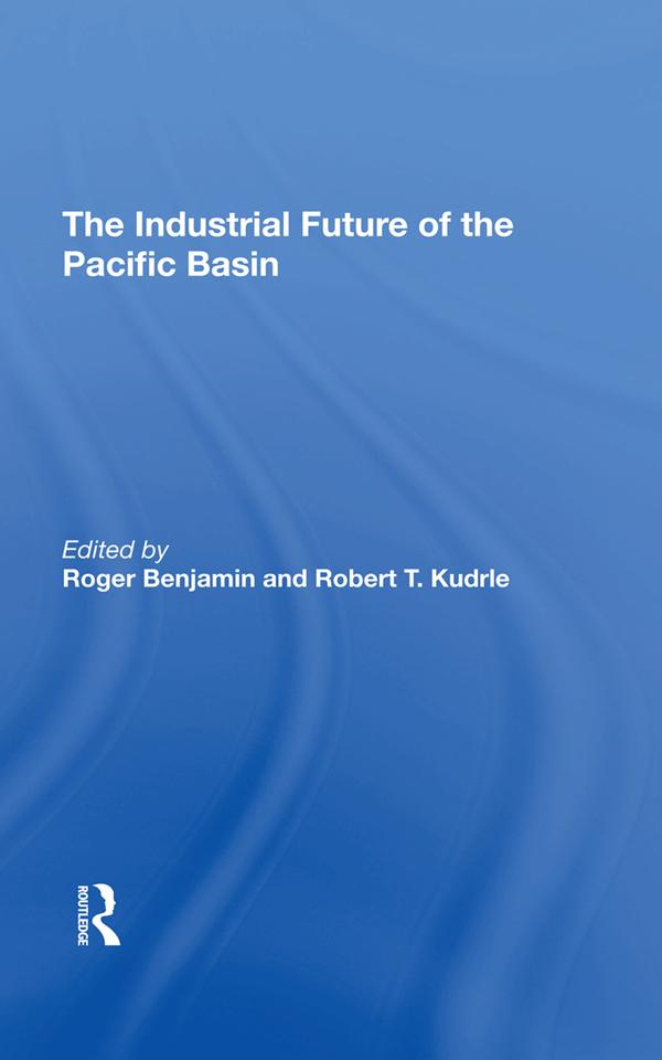 The Industrial Future Of The Pacific Basin by Robert T Kudrle, Roger Benjamin